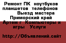 Ремонт ПК, ноутбуков, планшетов, телефонов, iPhone. Выезд мастера - Приморский край, Артем г. Компьютеры и игры » Услуги   